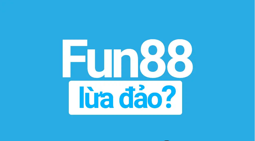 Tin đồn nhà cái Fun88 lừa đảo - Sự thật hay chỉ là lời đồn?